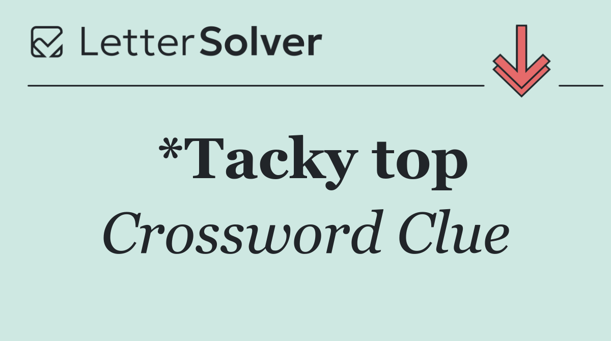 *Tacky top