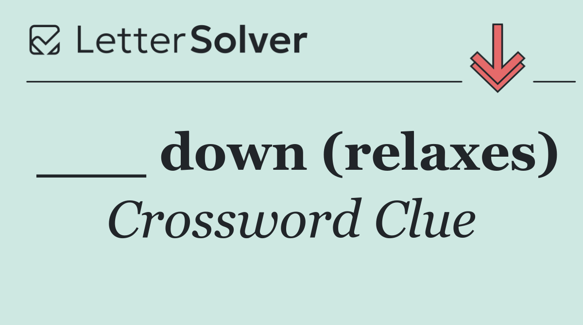 ___ down (relaxes)