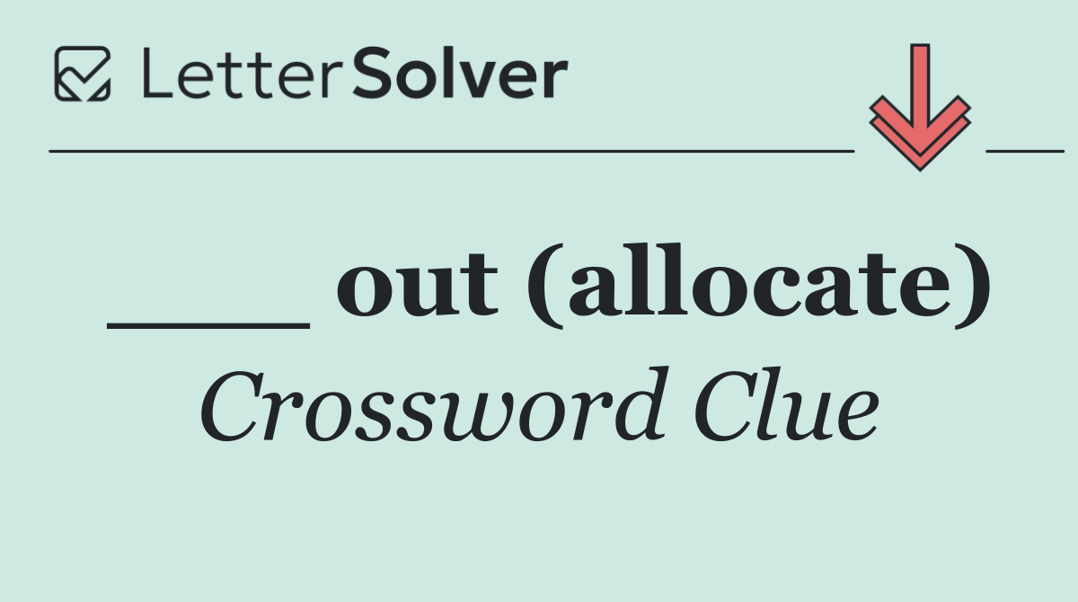 ___ out (allocate)
