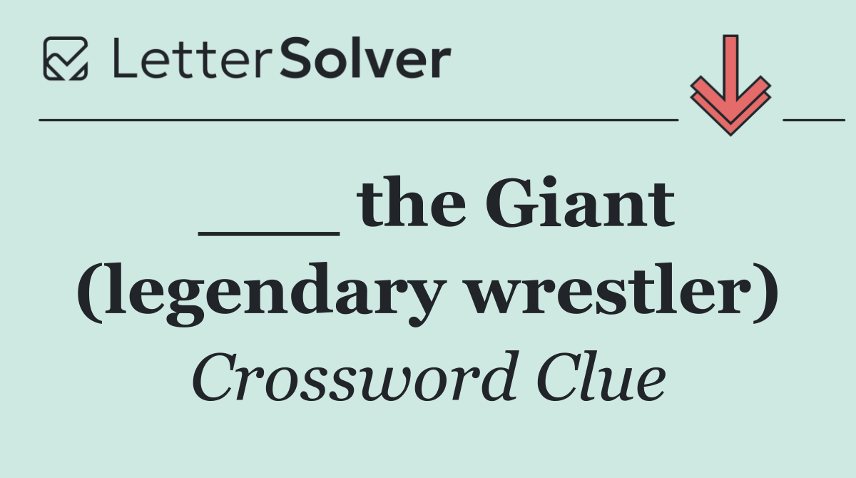 ___ the Giant (legendary wrestler)