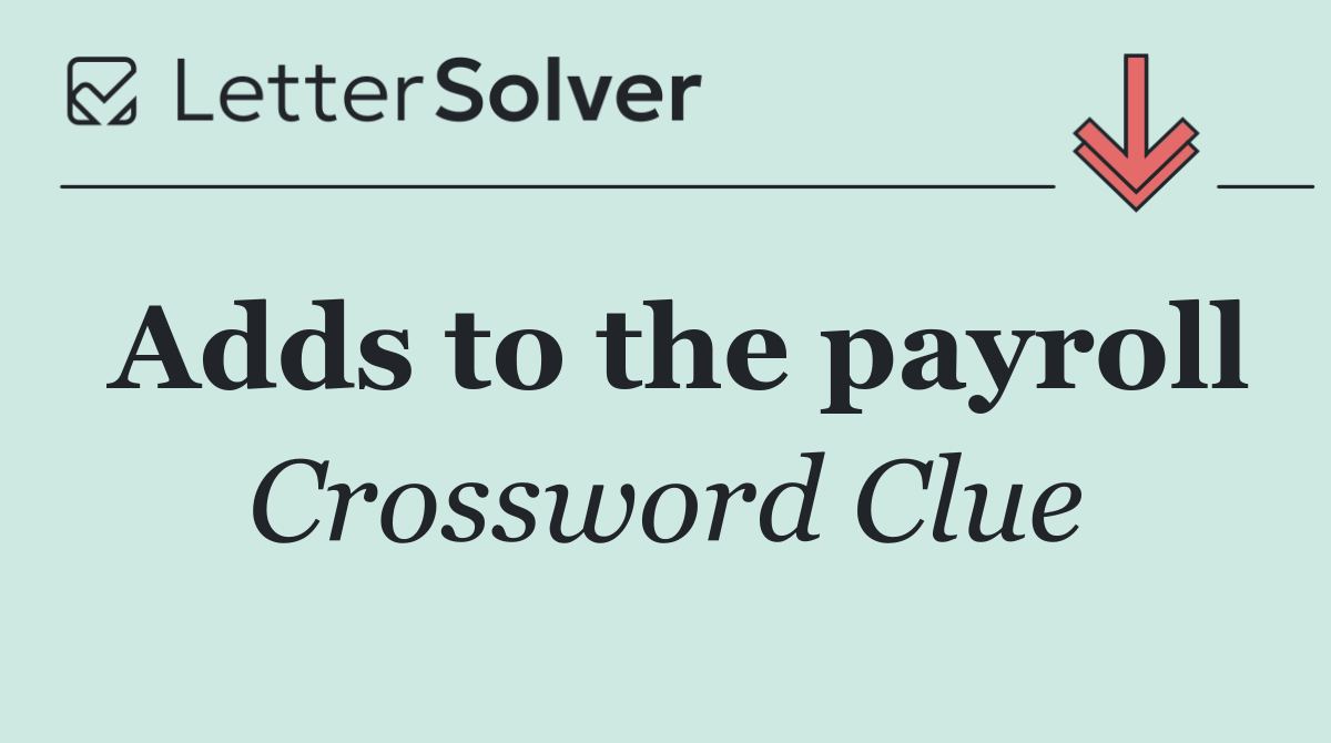 Adds to the payroll