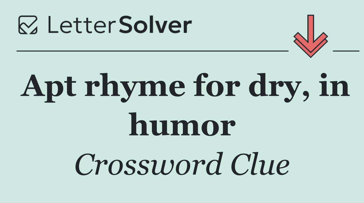 Apt rhyme for dry, in humor