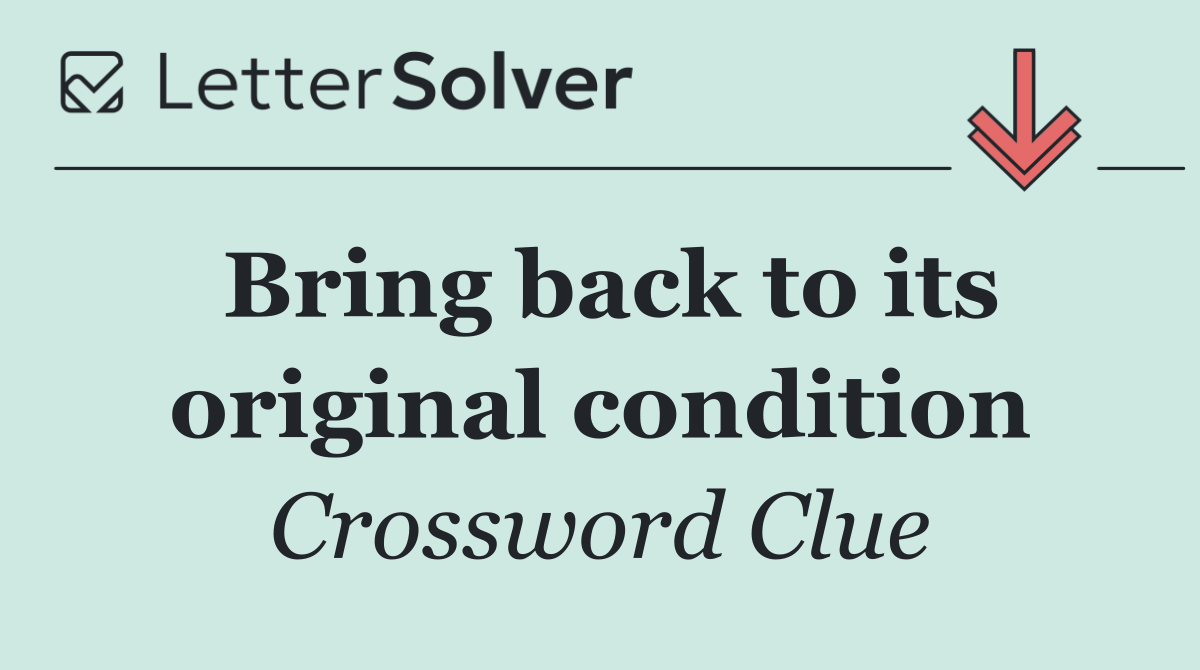 Bring back to its original condition