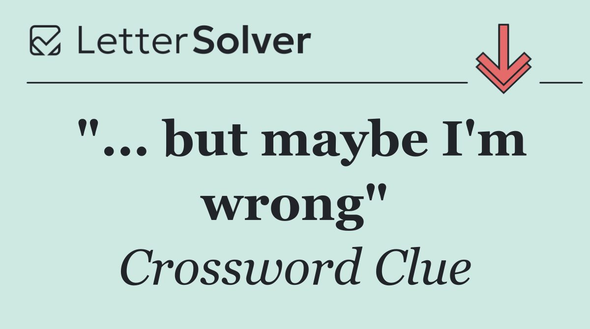 "... but maybe I'm wrong"