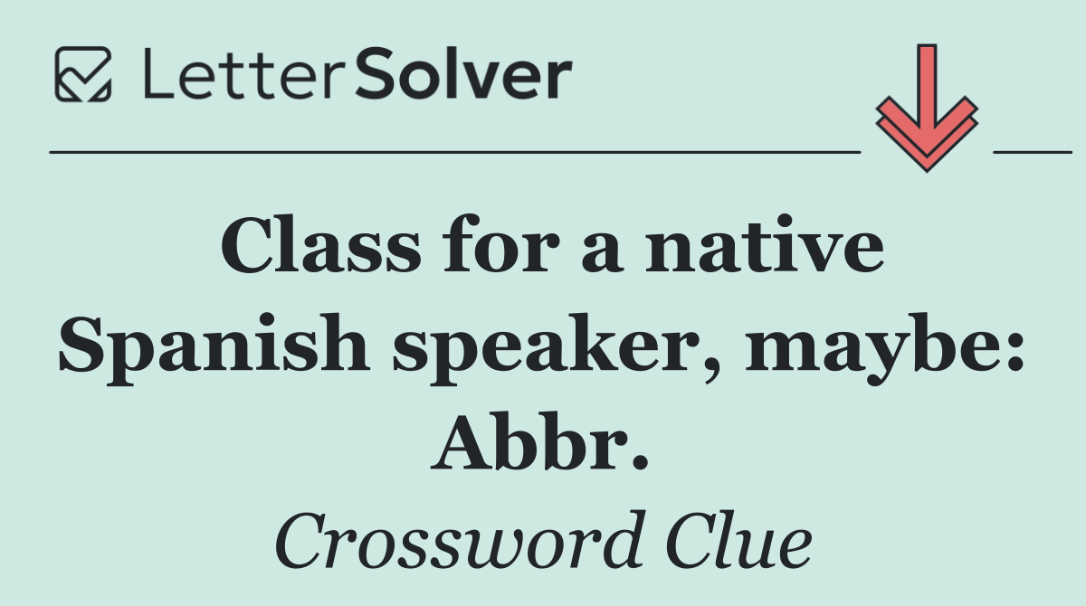 Class for a native Spanish speaker, maybe: Abbr.