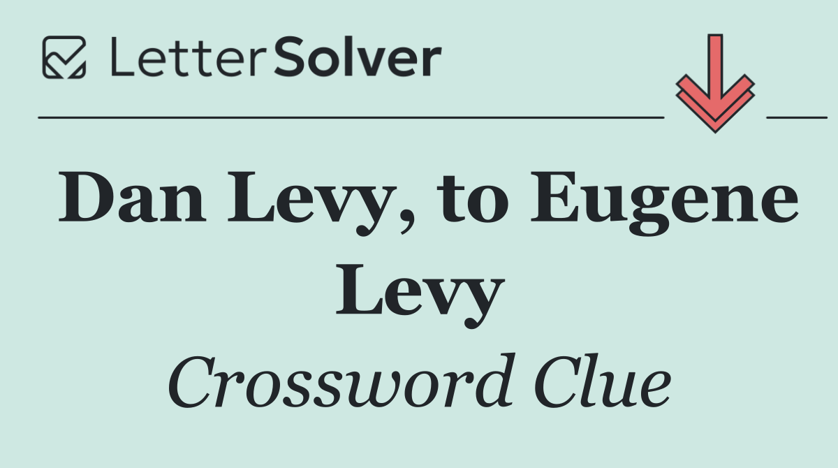 Dan Levy, to Eugene Levy