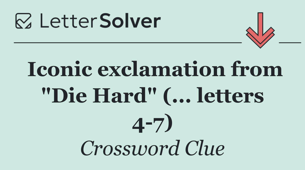 Iconic exclamation from "Die Hard" (... letters 4 7)
