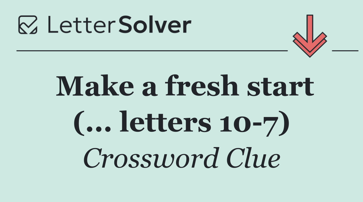 Make a fresh start (... letters 10 7)