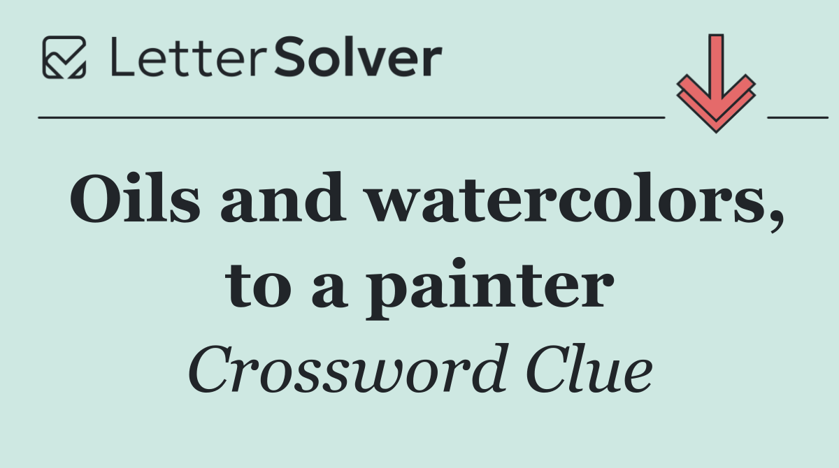 Oils and watercolors, to a painter