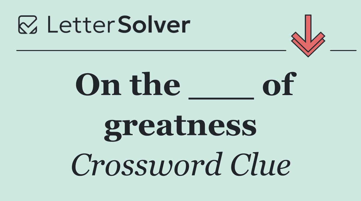 On the ___ of greatness