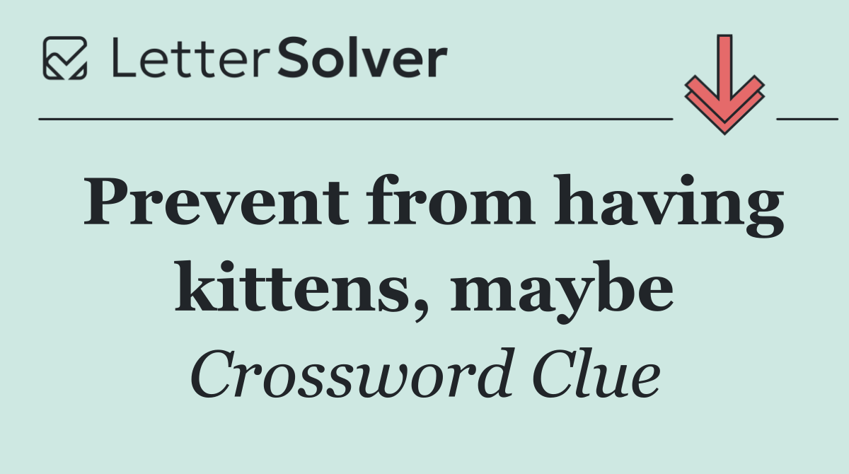 Prevent from having kittens, maybe