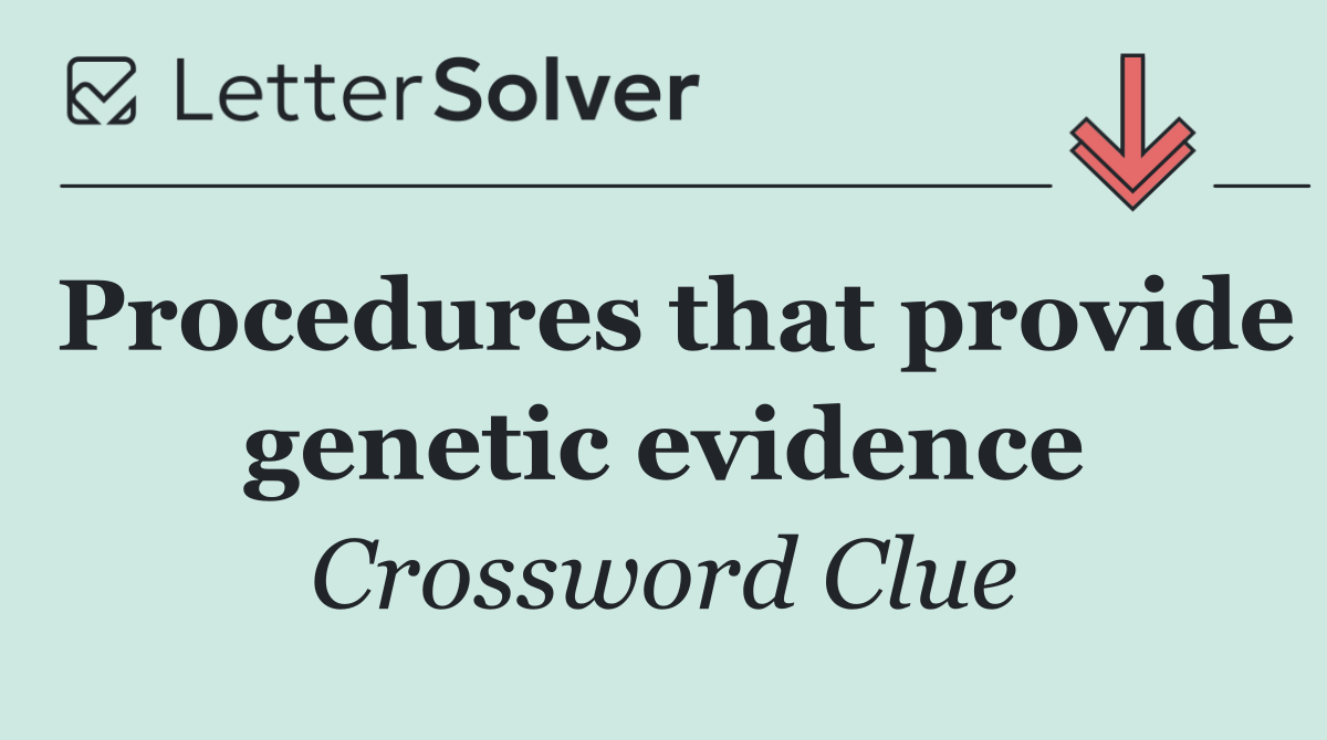 Procedures that provide genetic evidence