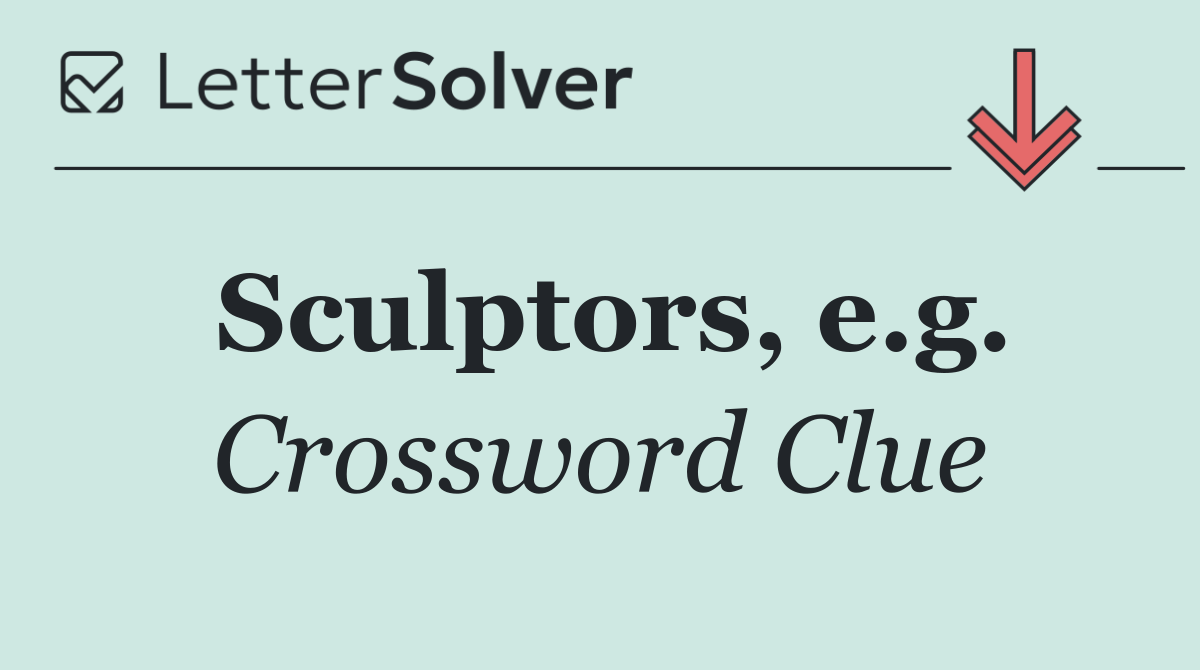 Sculptors, e.g.