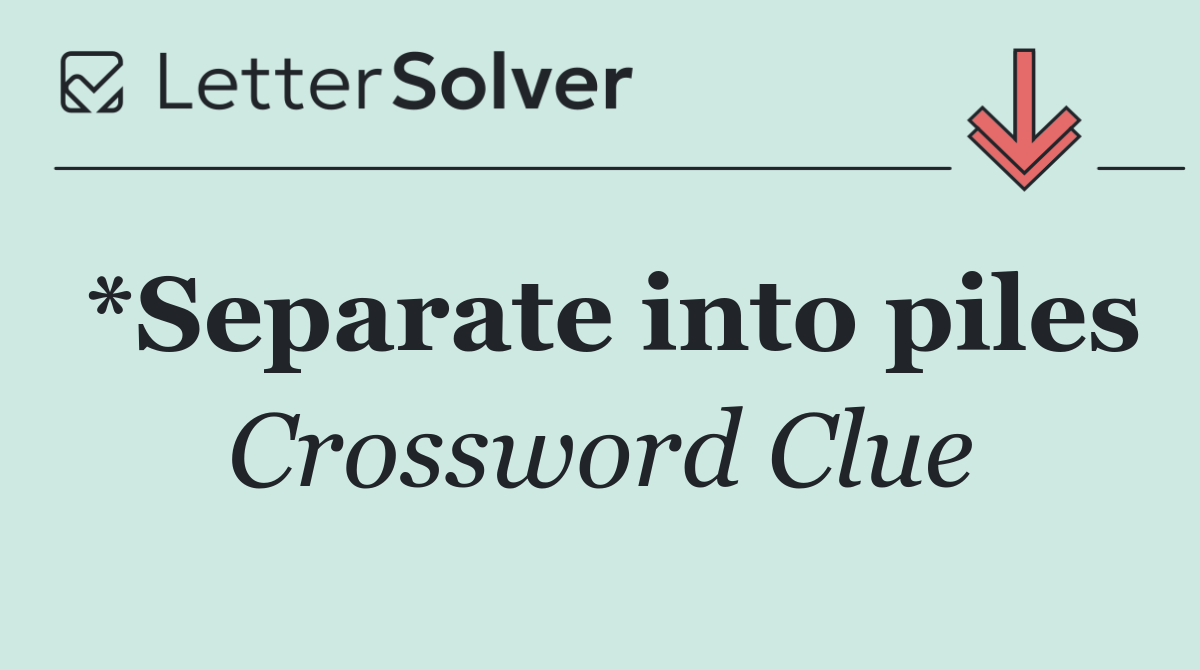 *Separate into piles