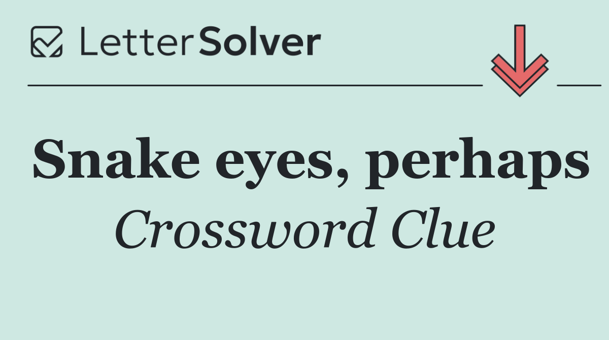 Snake eyes, perhaps