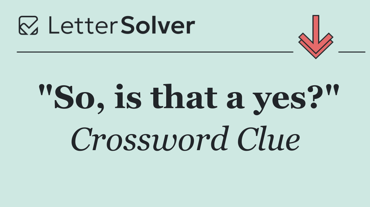 "So, is that a yes?"