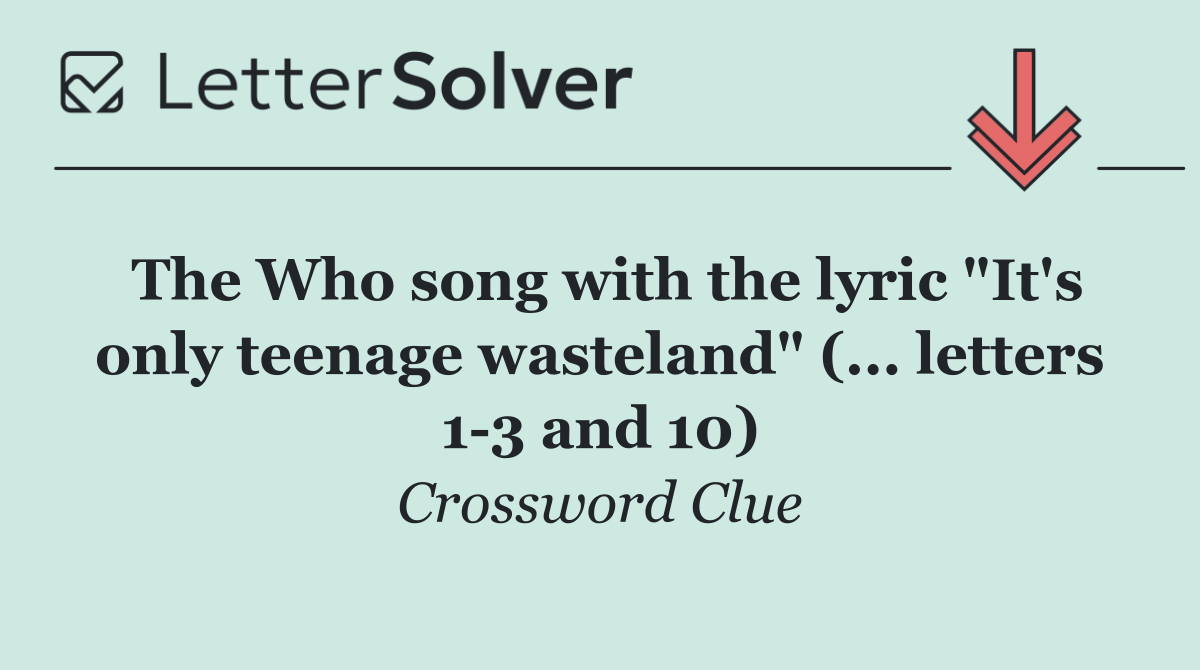 The Who song with the lyric "It's only teenage wasteland" (... letters 1 3 and 10)