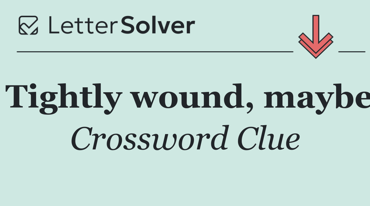 Tightly wound, maybe