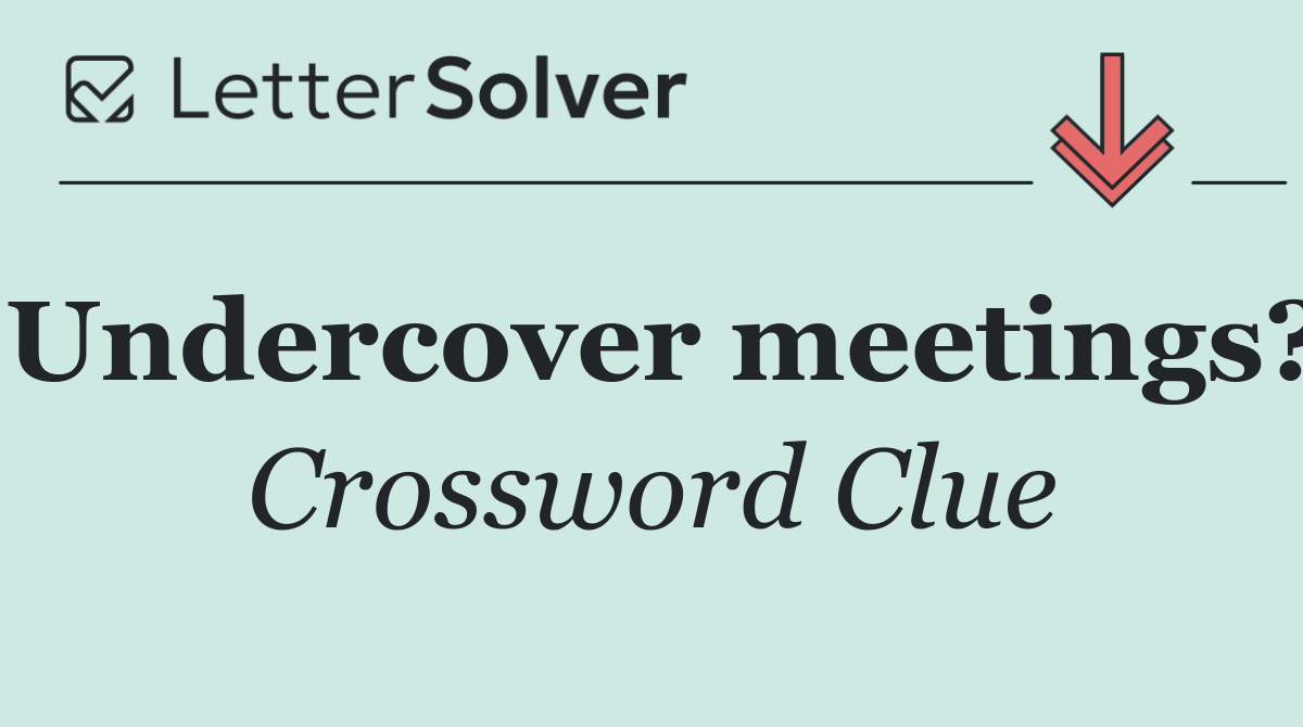 Undercover meetings?