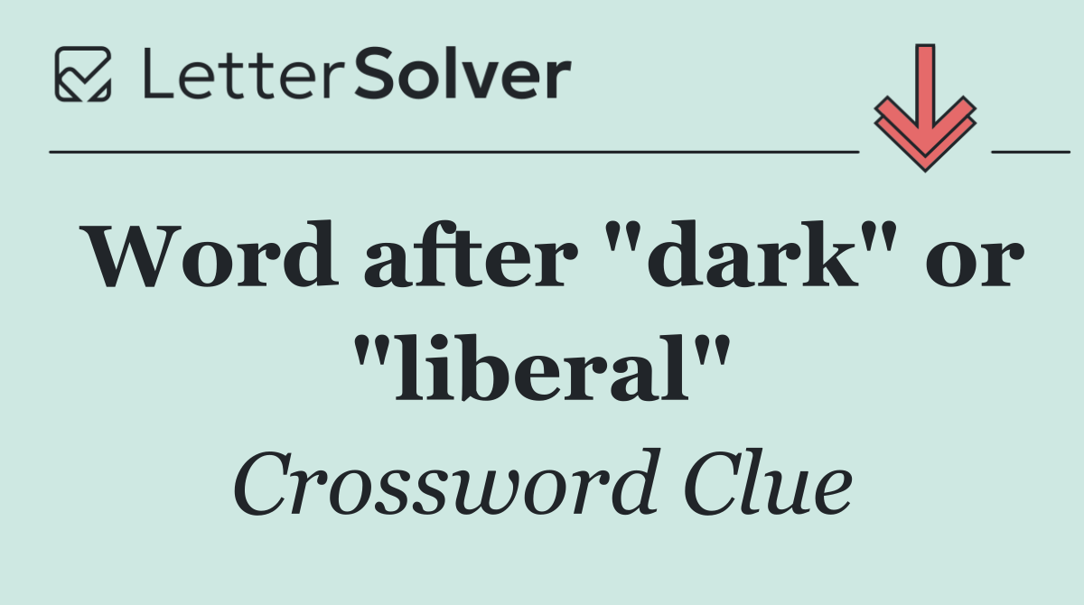 Word after "dark" or "liberal"