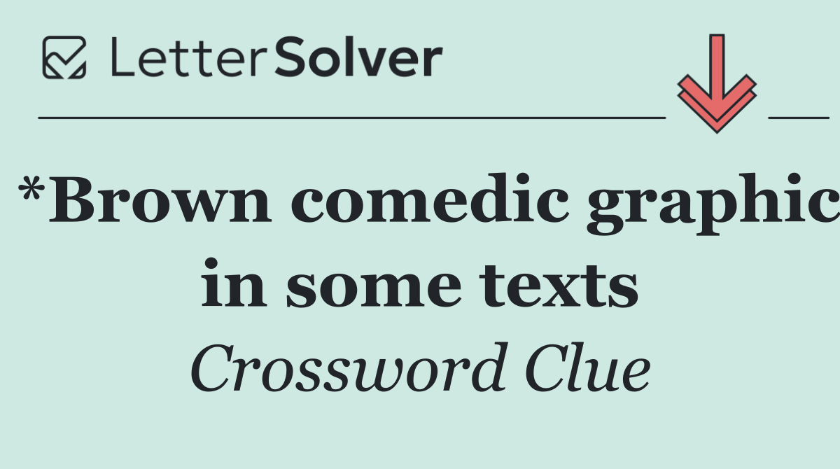 *Brown comedic graphic in some texts