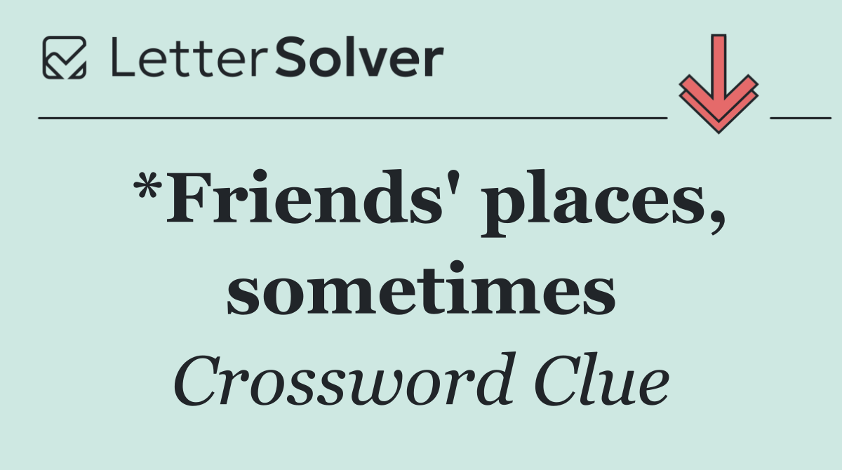 *Friends' places, sometimes