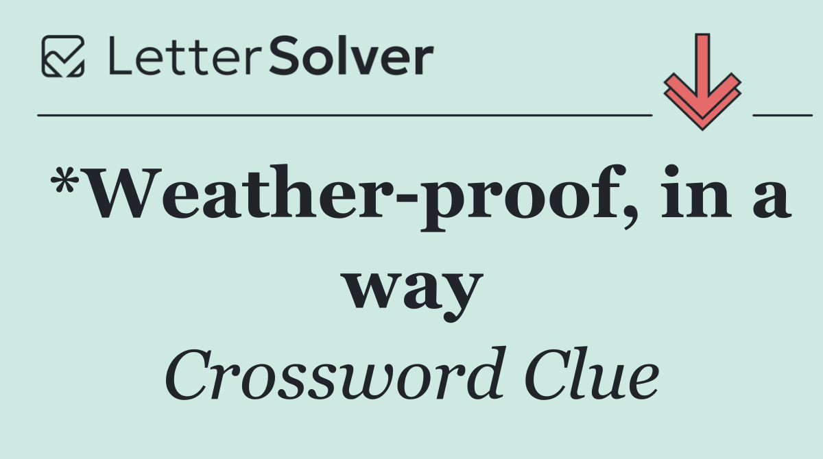 *Weather proof, in a way
