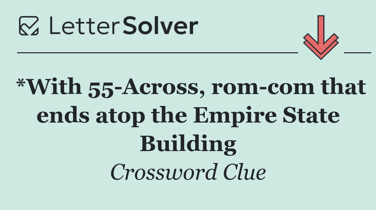 *With 55 Across, rom com that ends atop the Empire State Building
