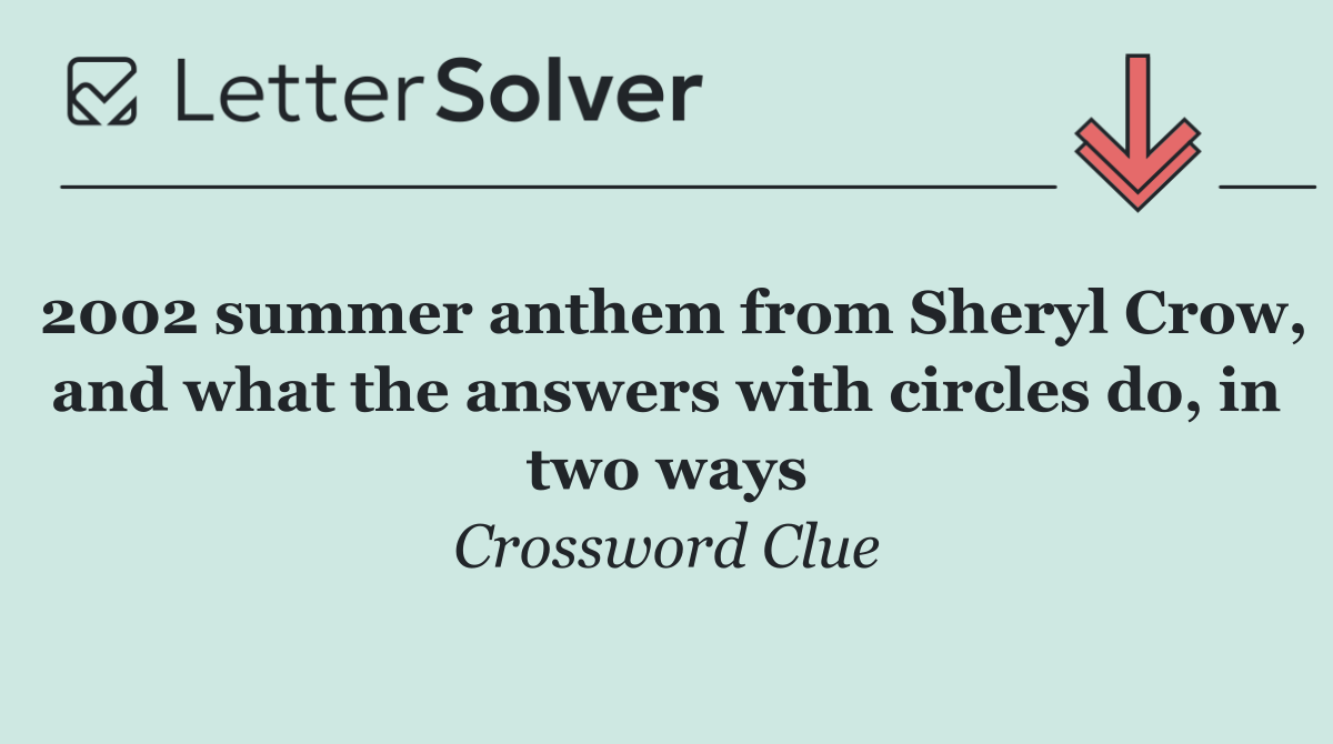 2002 summer anthem from Sheryl Crow, and what the answers with circles do, in two ways
