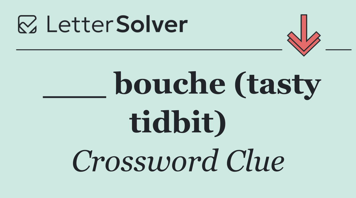 ___ bouche (tasty tidbit)
