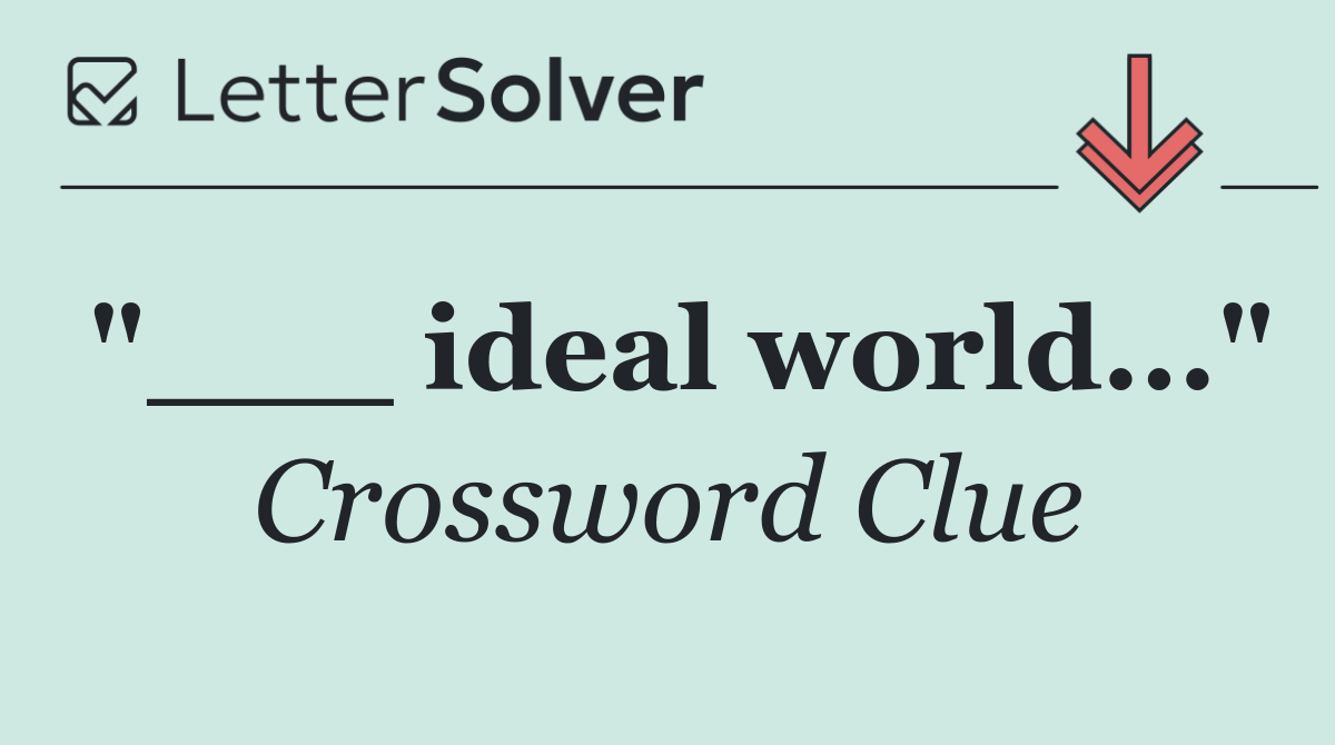 "___ ideal world..."