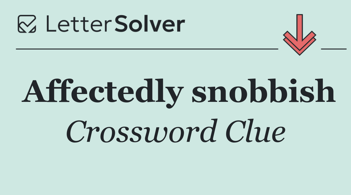 Affectedly snobbish