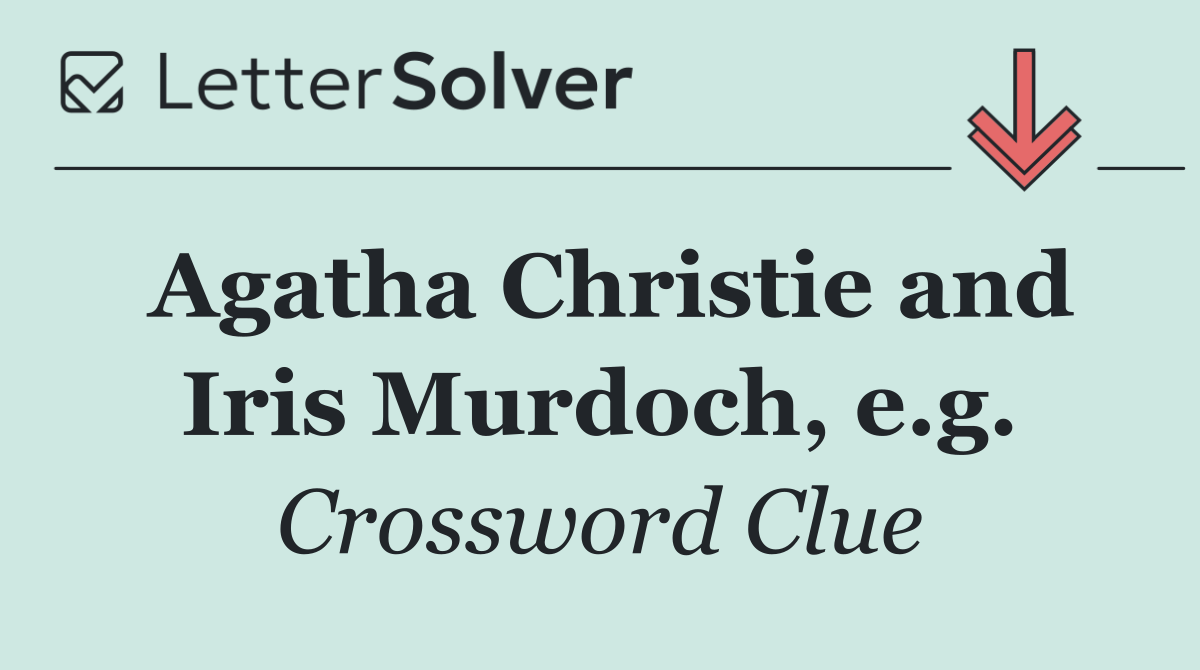 Agatha Christie and Iris Murdoch, e.g.