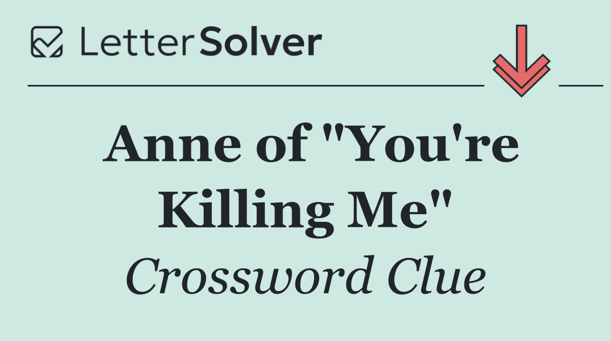 Anne of "You're Killing Me"