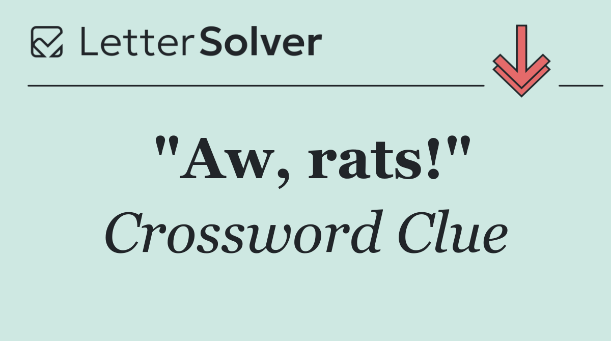 "Aw, rats!"