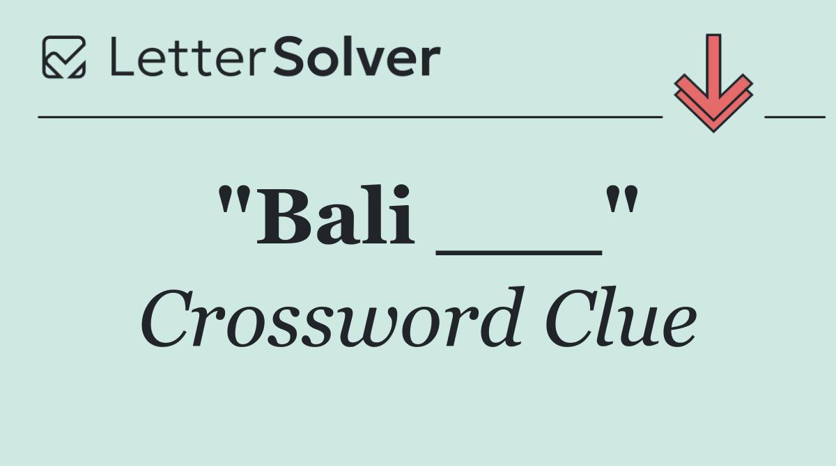 "Bali ___"
