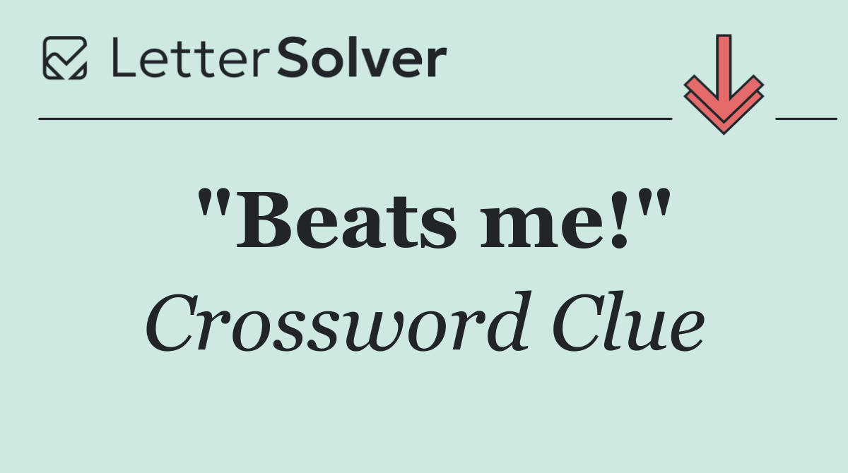 "Beats me!"