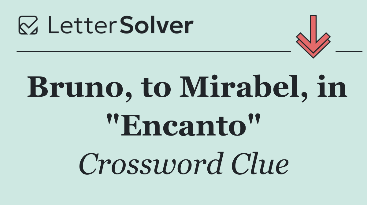 Bruno, to Mirabel, in "Encanto"