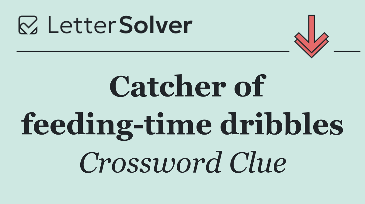 Catcher of feeding time dribbles