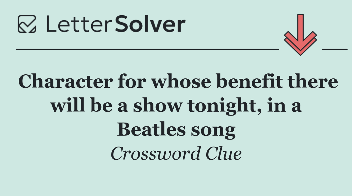 Character for whose benefit there will be a show tonight, in a Beatles song