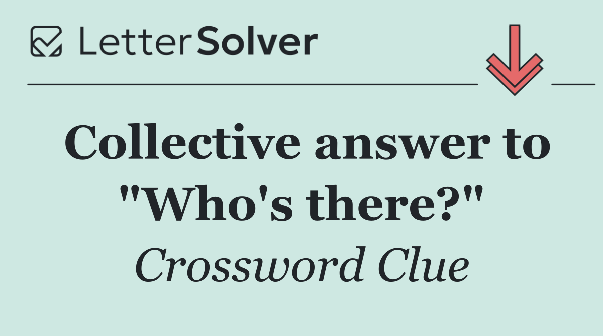 Collective answer to "Who's there?"