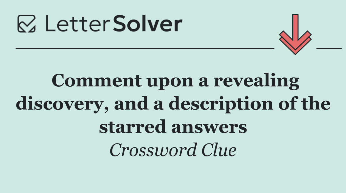 Comment upon a revealing discovery, and a description of the starred answers
