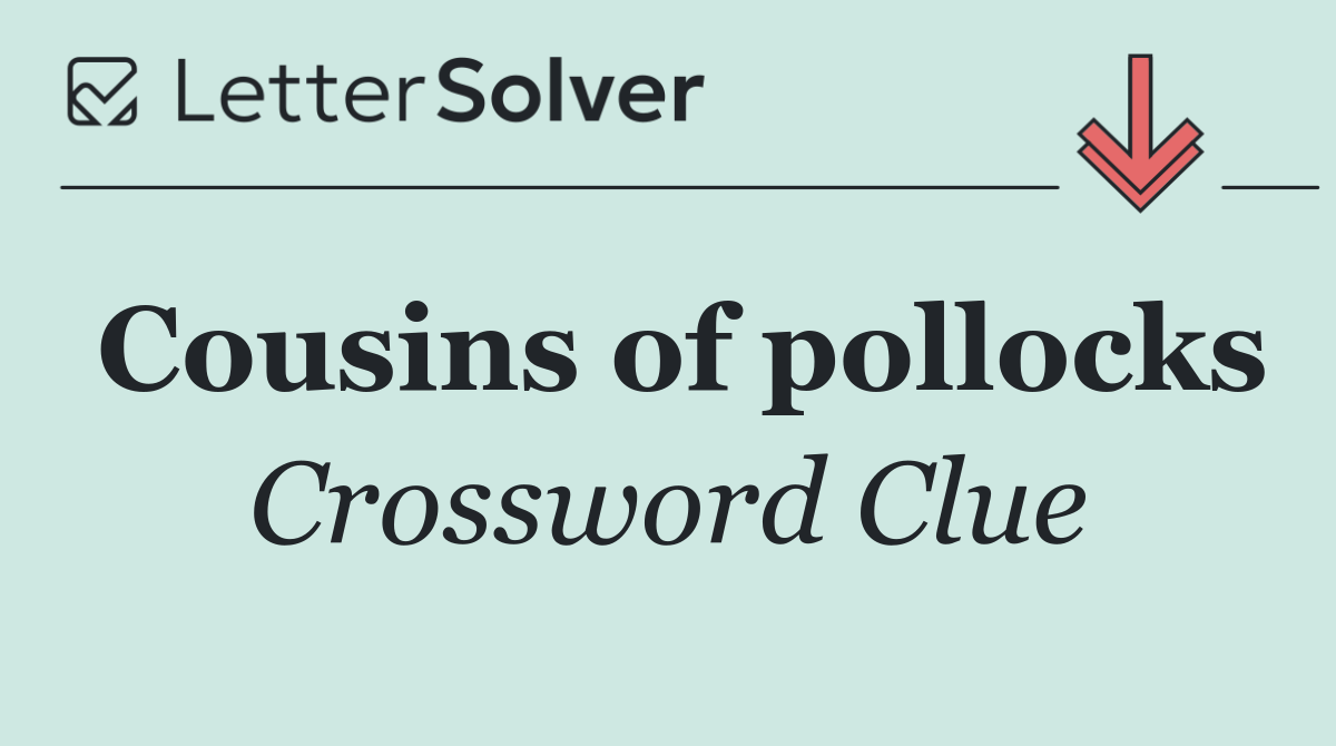 Cousins of pollocks