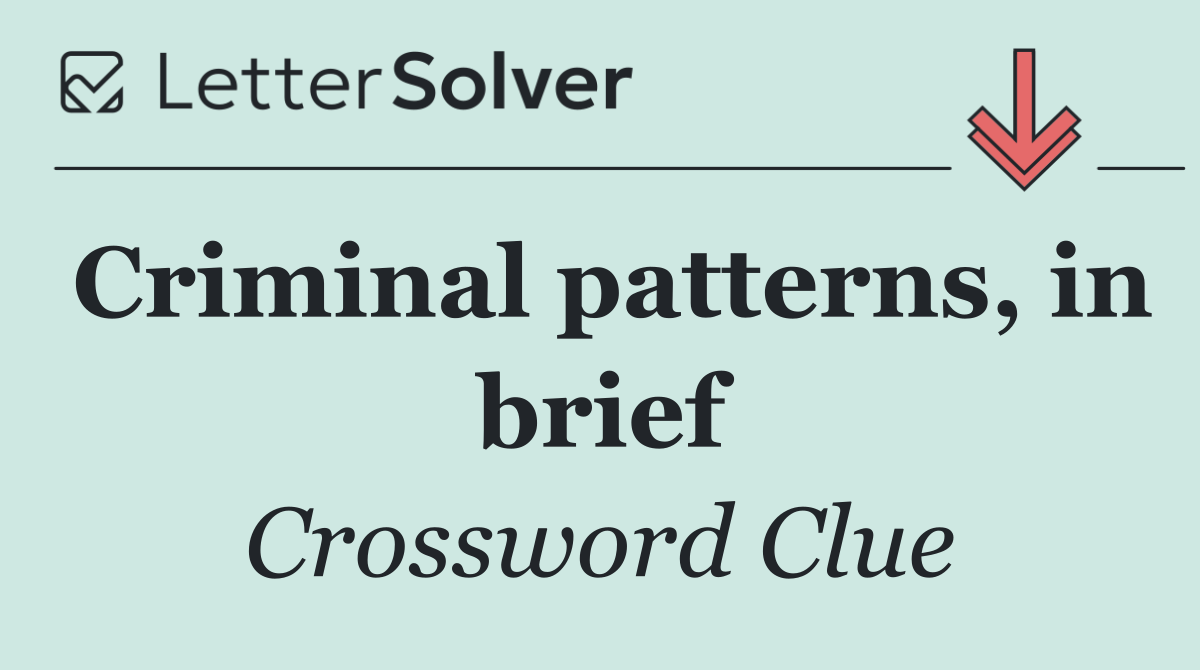 Criminal patterns, in brief