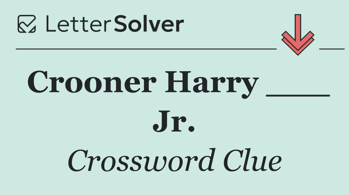 Crooner Harry ___ Jr.