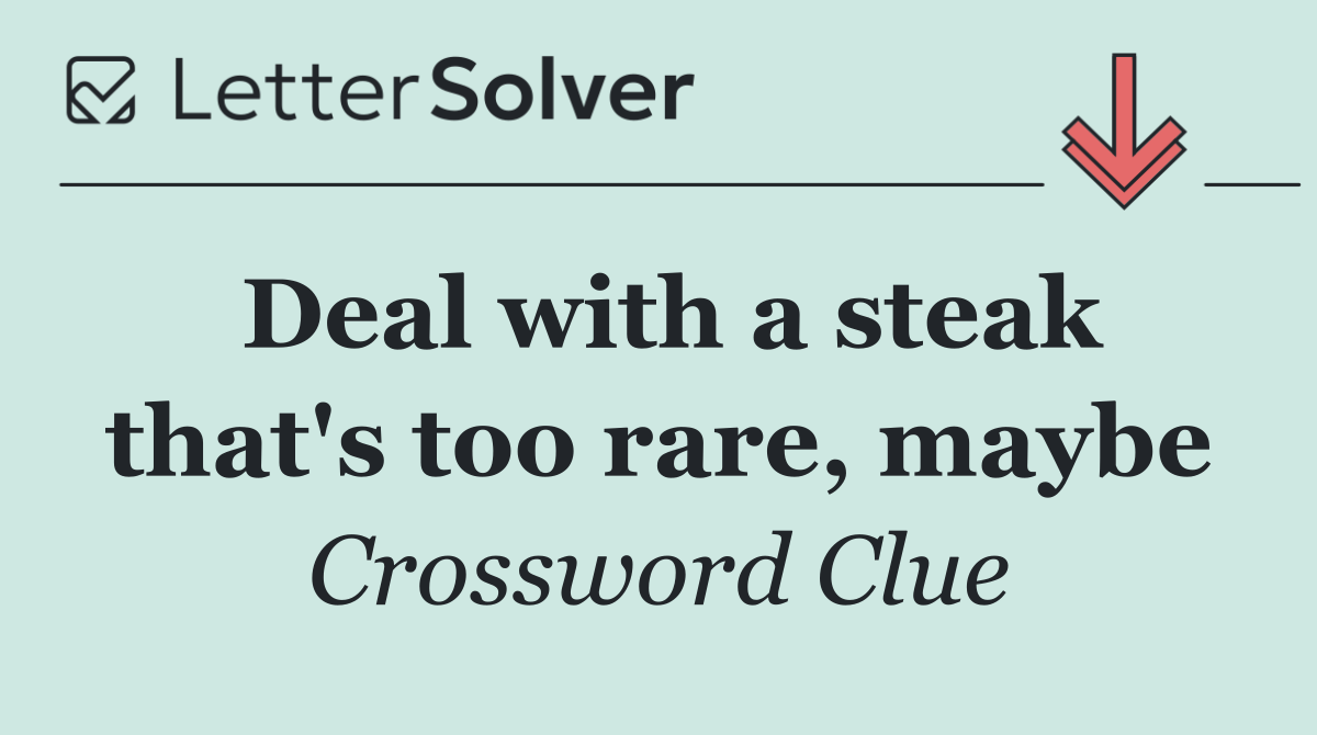 Deal with a steak that's too rare, maybe