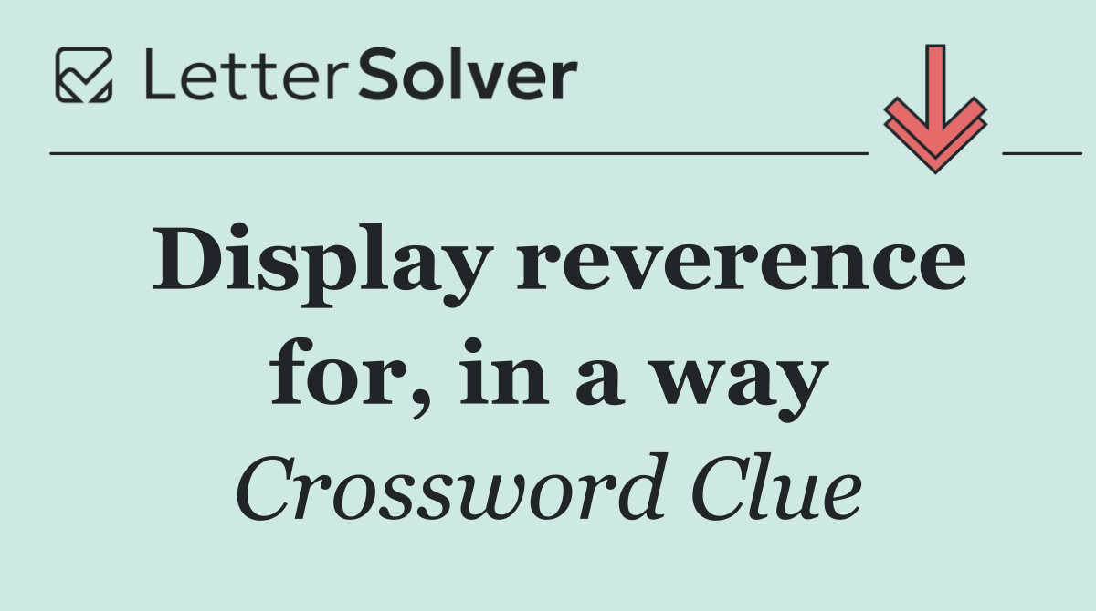Display reverence for, in a way