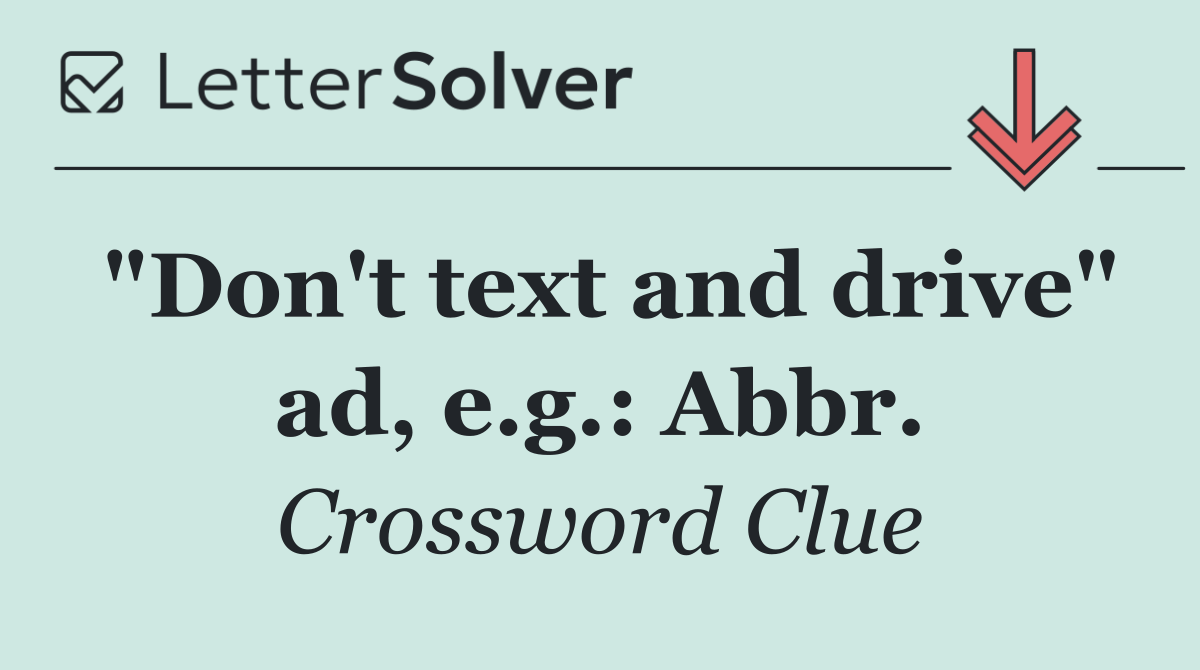 "Don't text and drive" ad, e.g.: Abbr.