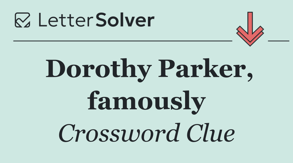 Dorothy Parker, famously