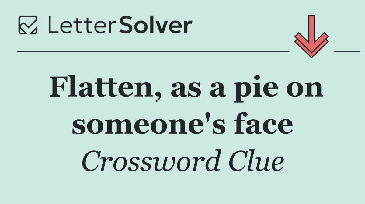 Flatten, as a pie on someone's face